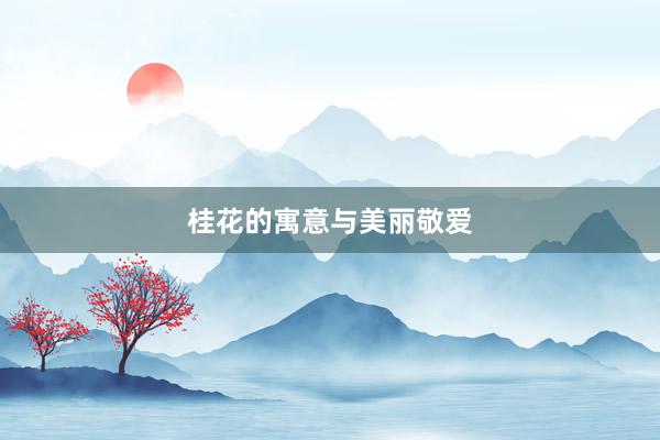 桂花的寓意与美丽敬爱